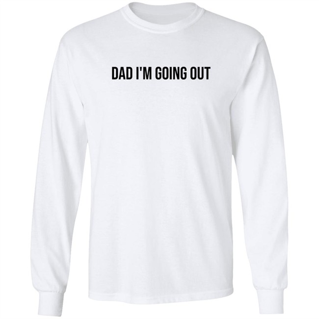 Dad Im Going Out Shirt Dad Im Going Out Shirt