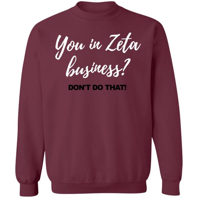 You In Zeta Business Don't Do That Shirt You In Zeta Business Don't Do That Shirt
