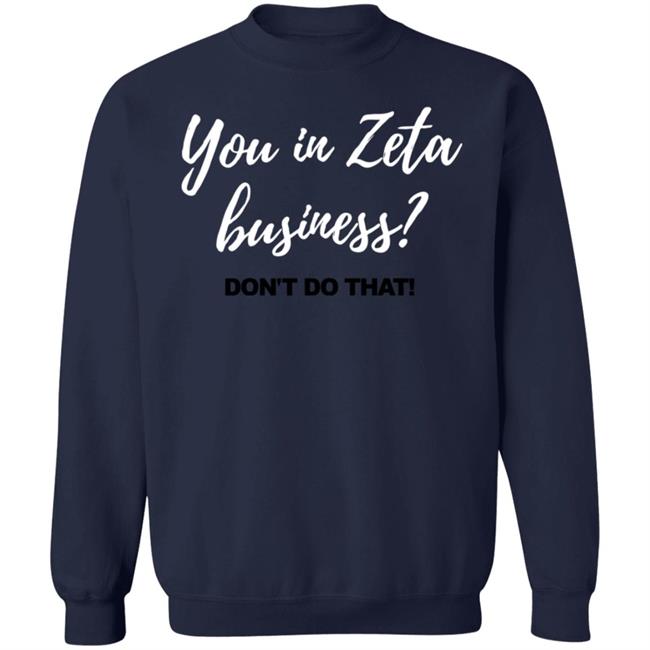 You In Zeta Business Don't Do That Shirt You In Zeta Business Don't Do That Shirt