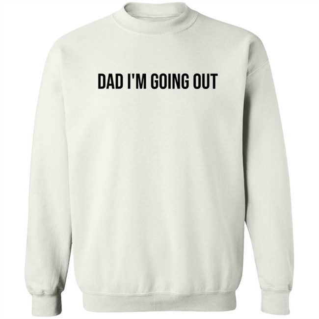 Dad Im Going Out Shirt Dad Im Going Out Shirt