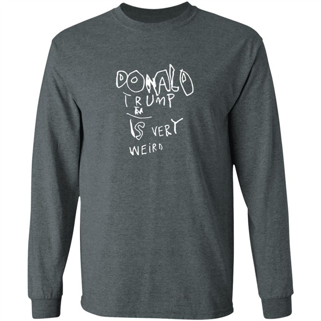 Donald Trump Is Very Weird Sign Edition Shirt Donald Trump Is Very Weird Sign Edition Shirt