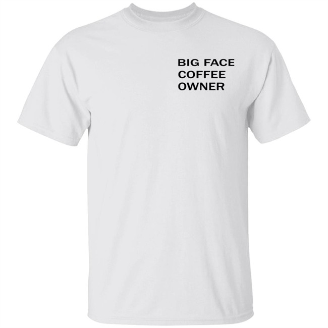 Big Face Coffee Owner Shirt Big Face Coffee Merch
