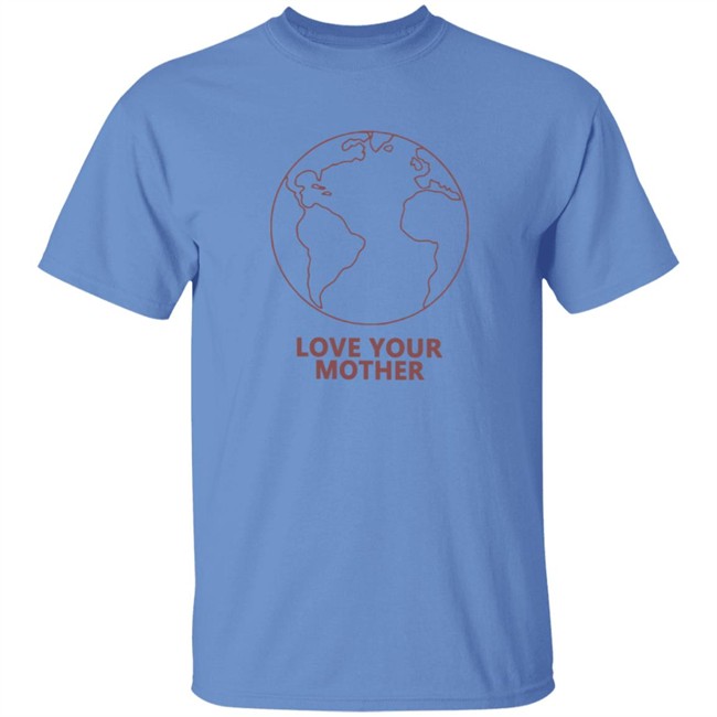 Love Your Mother Shirt Love Your Mother Shirt