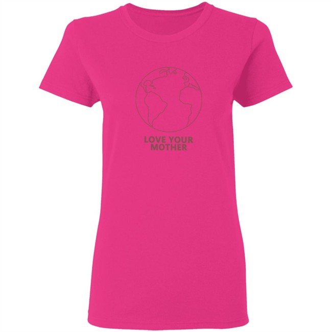 Love Your Mother Shirt Love Your Mother Shirt
