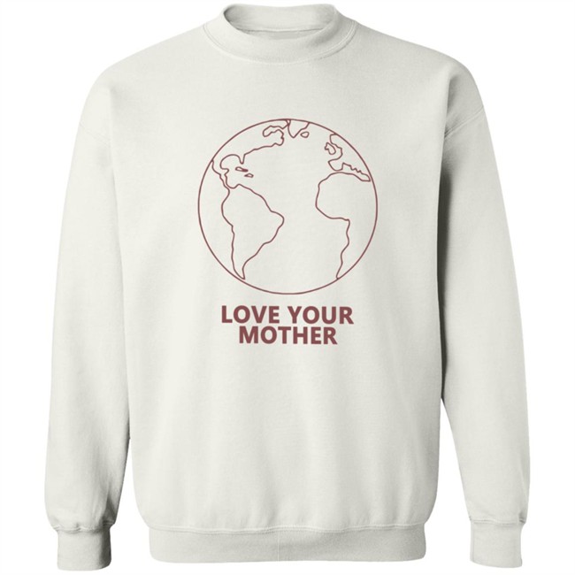 Love Your Mother Shirt Love Your Mother Shirt