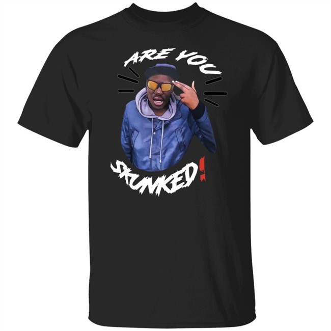 Are You Skunked Shirt