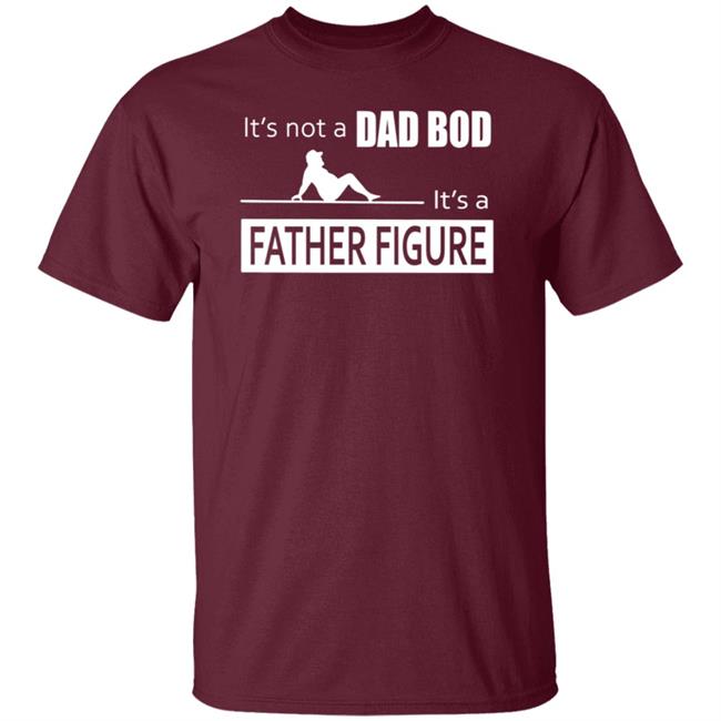 Father Figure Shirt Its Not A Dad Bod Its A Father Figure T Shirt Father Figure Shirt Its Not A Dad Bod Its A Father Figure T Shirt