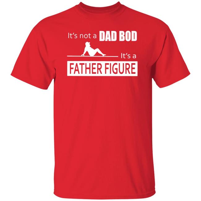 Father Figure Shirt Its Not A Dad Bod Its A Father Figure T Shirt Father Figure Shirt Its Not A Dad Bod Its A Father Figure T Shirt