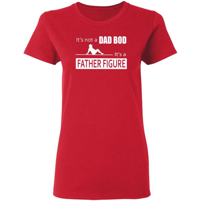 Father Figure Shirt Its Not A Dad Bod Its A Father Figure T Shirt Father Figure Shirt Its Not A Dad Bod Its A Father Figure T Shirt
