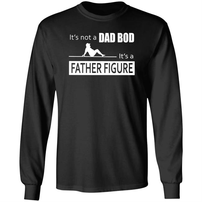 Father Figure Shirt Its Not A Dad Bod Its A Father Figure T Shirt Father Figure Shirt Its Not A Dad Bod Its A Father Figure T Shirt