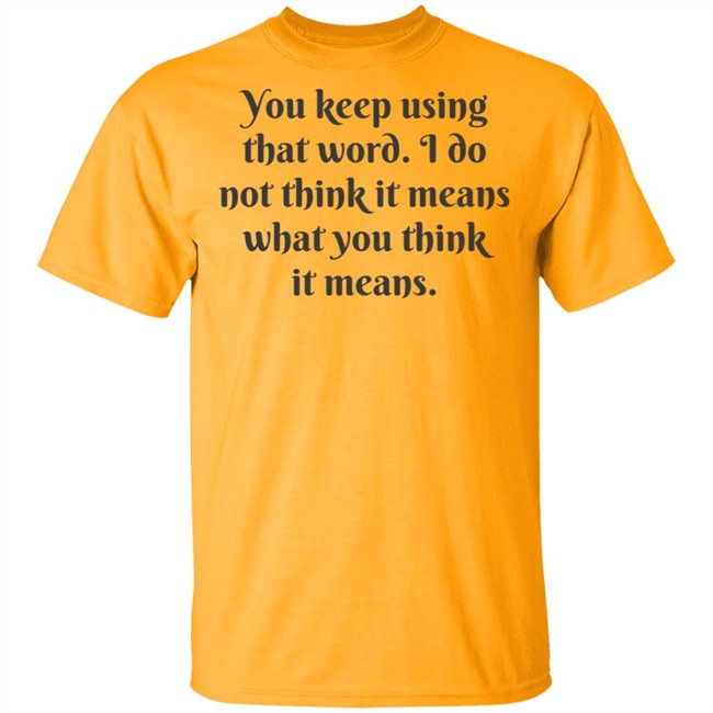 You Keep Using That Word Shirt You Keep Using That Word Shirt
