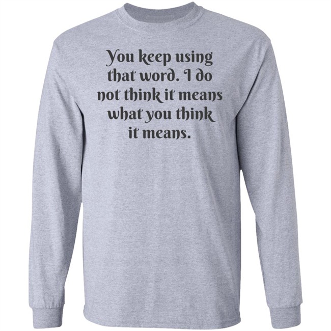 You Keep Using That Word Shirt You Keep Using That Word Shirt