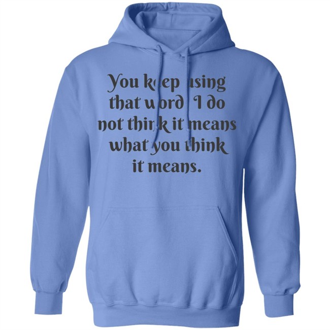 You Keep Using That Word Shirt You Keep Using That Word Shirt