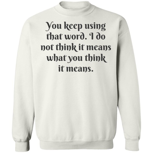 You Keep Using That Word Shirt You Keep Using That Word Shirt