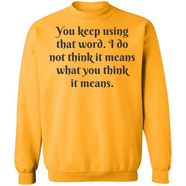 You Keep Using That Word Shirt You Keep Using That Word Shirt