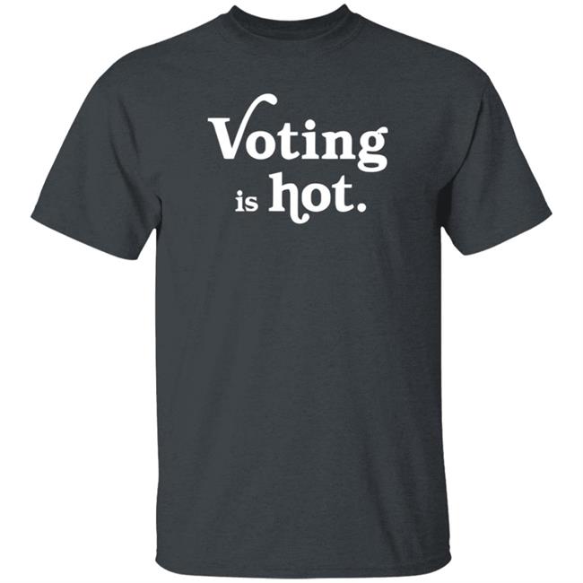 Voting Is Hot Tee Shirt Voting Is Hot Tee Shirt