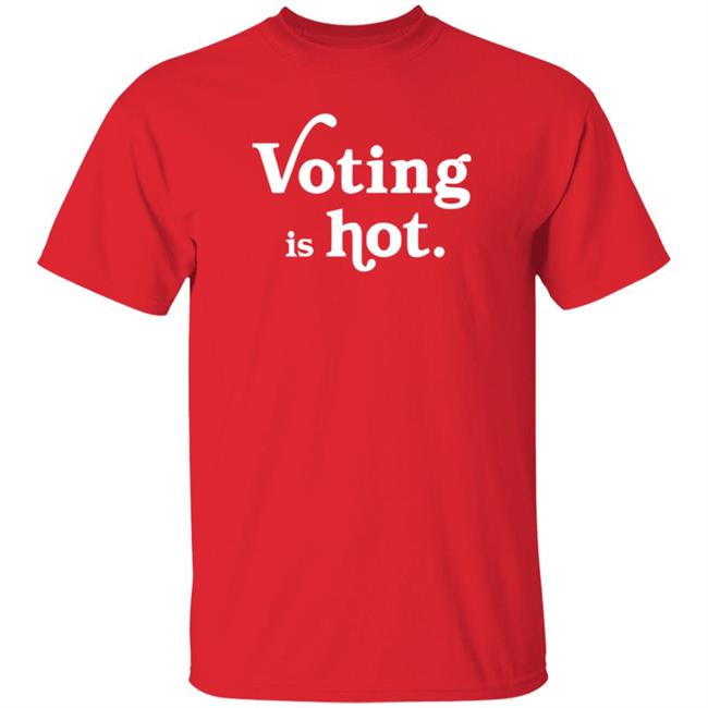 Voting Is Hot Tee Shirt Voting Is Hot Tee Shirt