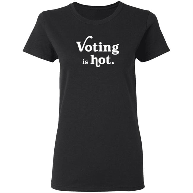 Voting Is Hot Tee Shirt Voting Is Hot Tee Shirt