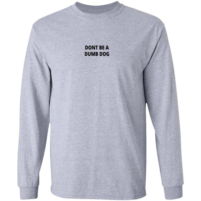 Dont Be A Dumb Dog T Shirt Dont Be A Dumb Dog T Shirt