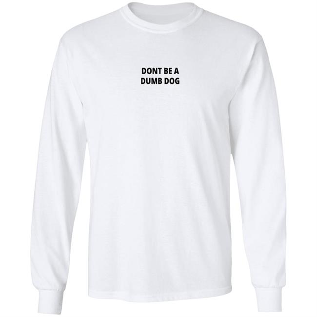 Dont Be A Dumb Dog T Shirt Dont Be A Dumb Dog T Shirt