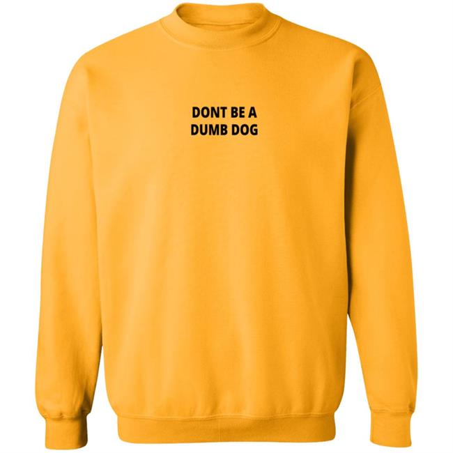 Dont Be A Dumb Dog T Shirt Dont Be A Dumb Dog T Shirt