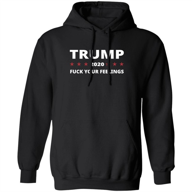 Trump 2020 Fuck Your Feelings Hoodie