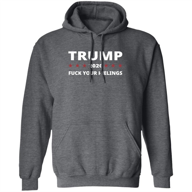 Trump 2020 Fuck Your Feelings Hoodie Trump 2020 Fuck Your Feelings Hoodie