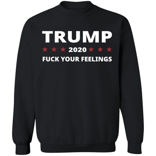 Trump 2020 Fuck Your Feelings Hoodie Trump 2020 Fuck Your Feelings Hoodie