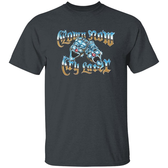 Foos Gone Wild Merch Clown Now Cry Later Shirt Foos Gone Wild Merch Clown Now Cry Later Shirt