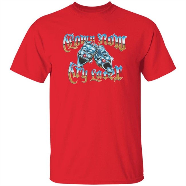 Foos Gone Wild Merch Clown Now Cry Later Shirt Foos Gone Wild Merch Clown Now Cry Later Shirt