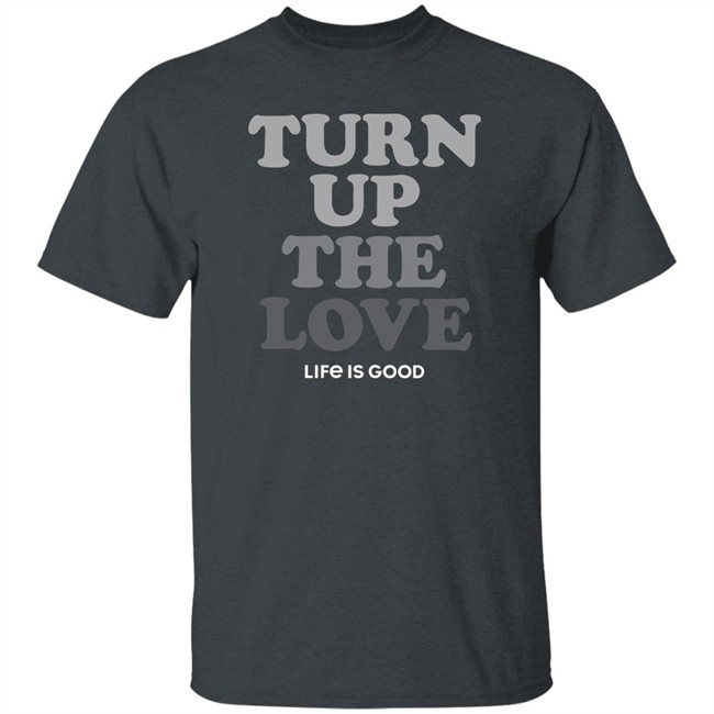 Life Is Good Turn Up The Love Shirt Turn Up The Love Life Is Good Black T Shirt Life Is Good Turn Up The Love Shirt Turn Up The Love Life Is Good Black T Shirt