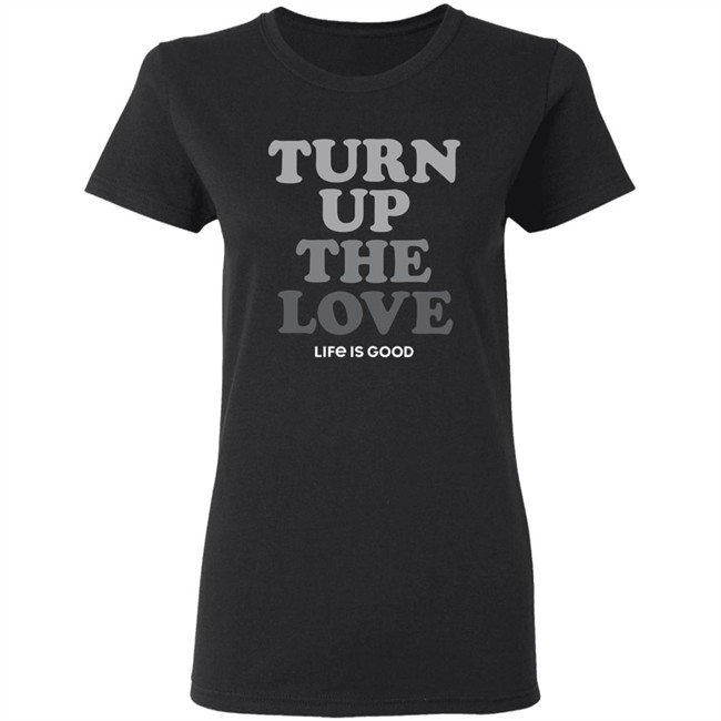 Life Is Good Turn Up The Love Shirt Turn Up The Love Life Is Good Black T Shirt Life Is Good Turn Up The Love Shirt Turn Up The Love Life Is Good Black T Shirt