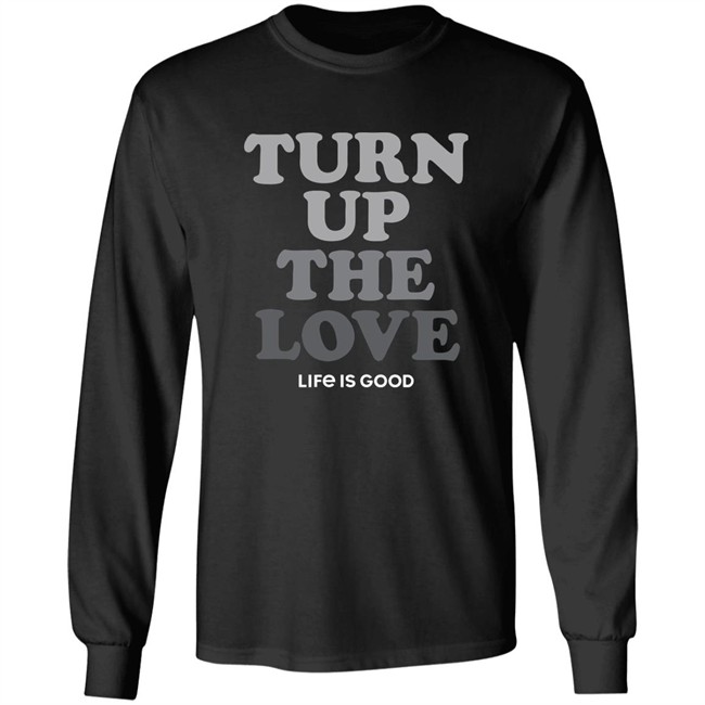 Life Is Good Turn Up The Love Shirt Turn Up The Love Life Is Good Black T Shirt Life Is Good Turn Up The Love Shirt Turn Up The Love Life Is Good Black T Shirt