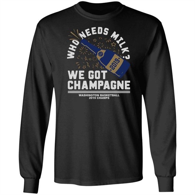 Who Needs Milk WE GOT CHAMPAGNE Washington basketball 2019 Champs Shirt Who Needs Milk WE GOT CHAMPAGNE Washington basketball 2019 Champs Shirt