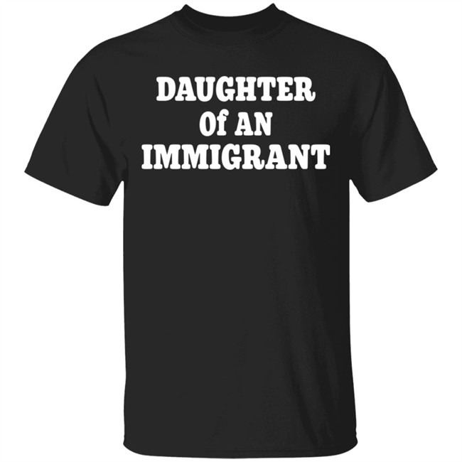 Daughter Off An Immigrant T Shirt
