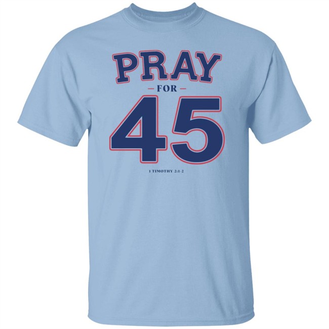 Pray For 45 Shirt Franklin Graham Pray For 45 1 Timothy 2-1-2 T Shirt Pray For 45 Shirt Franklin Graham Pray For 45 1 Timothy 2-1-2 T Shirt