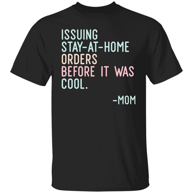 Issuing Stay At Home Orders Before It Was Cool Mom Cincy Shirts