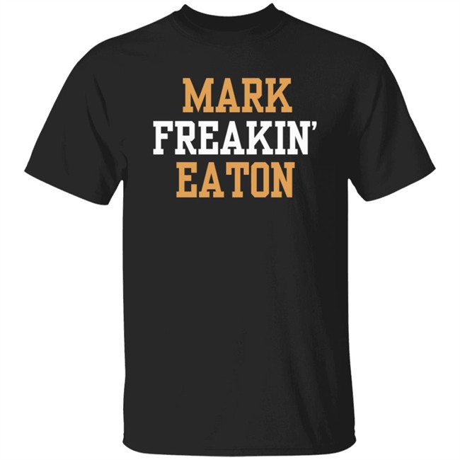 Mark Freakin Eaton Shirt Mark Freakin Eaton Shirt