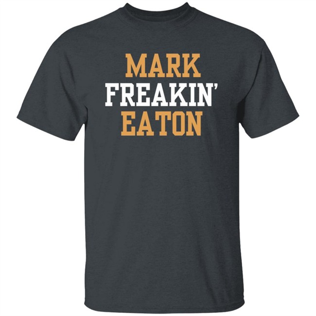 Mark Freakin Eaton Shirt Mark Freakin Eaton Shirt