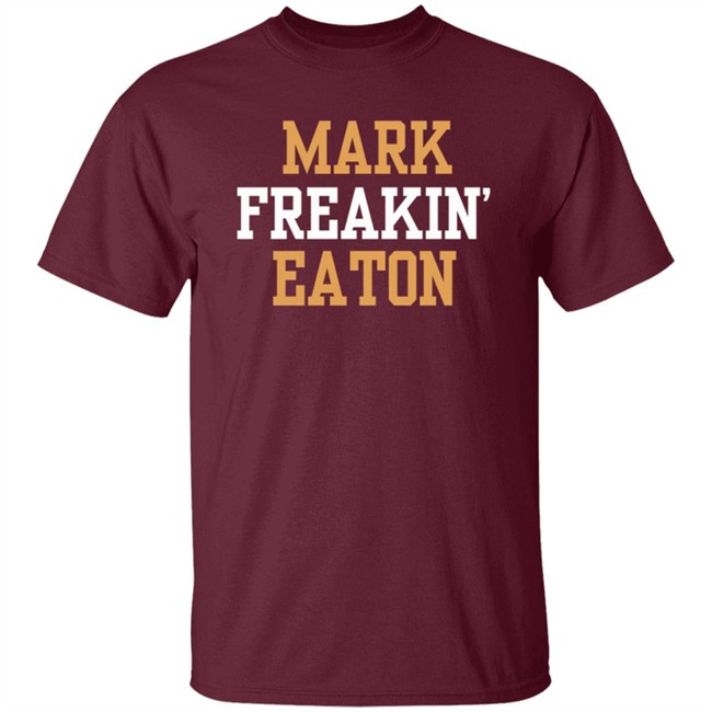Mark Freakin Eaton Shirt Mark Freakin Eaton Shirt