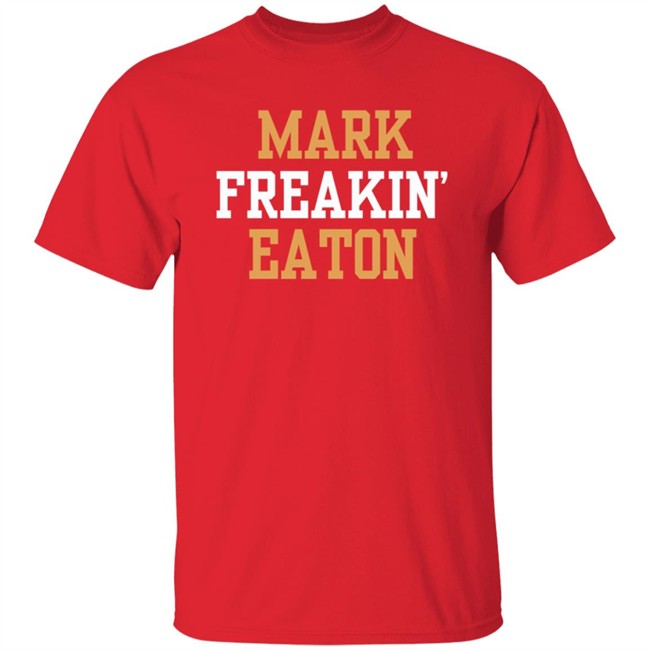 Mark Freakin Eaton Shirt Mark Freakin Eaton Shirt