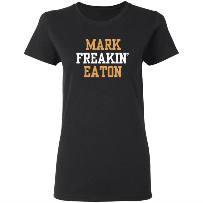 Mark Freakin Eaton Shirt Mark Freakin Eaton Shirt