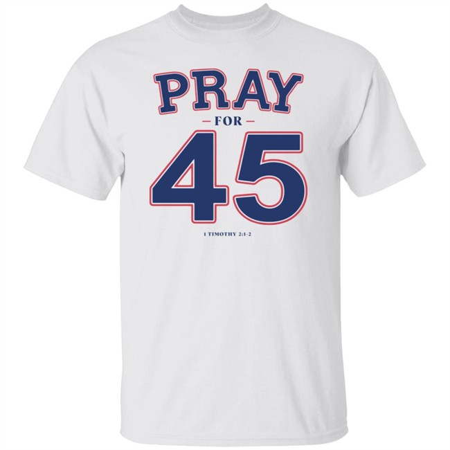 Pray For 45 Shirt Franklin Graham Pray For 45 1 Timothy 2-1-2 T Shirt Pray For 45 Shirt Franklin Graham Pray For 45 1 Timothy 2-1-2 T Shirt