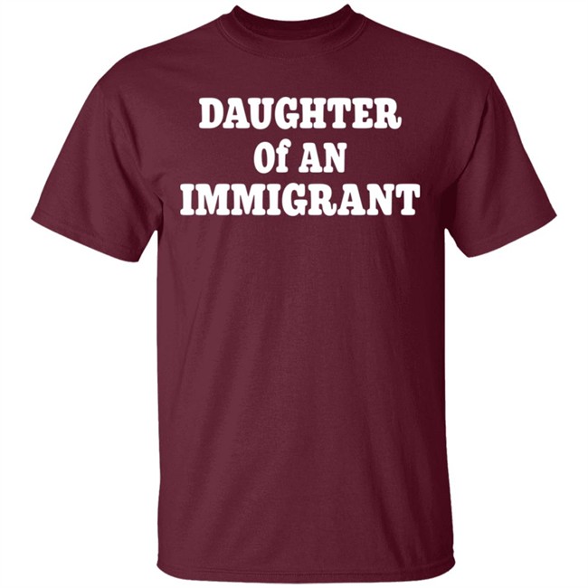 Daughter Off An Immigrant T Shirt Daughter Off An Immigrant T Shirt