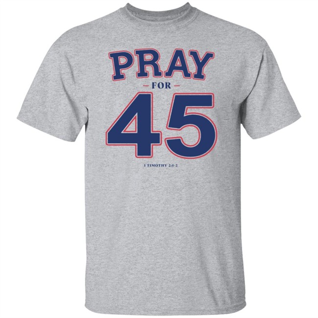 Pray For 45 Shirt Franklin Graham Pray For 45 1 Timothy 2-1-2 T Shirt Pray For 45 Shirt Franklin Graham Pray For 45 1 Timothy 2-1-2 T Shirt