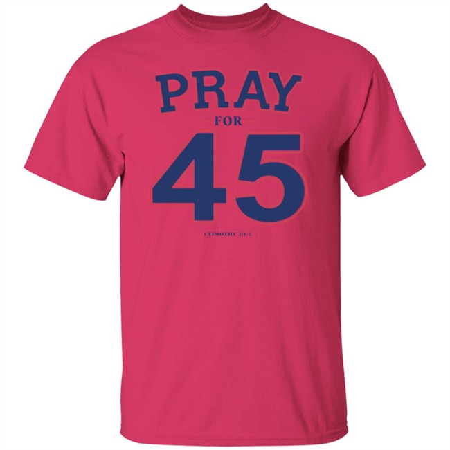 Pray For 45 Shirt Franklin Graham Pray For 45 1 Timothy 2-1-2 T Shirt Pray For 45 Shirt Franklin Graham Pray For 45 1 Timothy 2-1-2 T Shirt