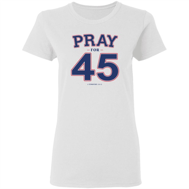 Pray For 45 Shirt Franklin Graham Pray For 45 1 Timothy 2-1-2 T Shirt Pray For 45 Shirt Franklin Graham Pray For 45 1 Timothy 2-1-2 T Shirt