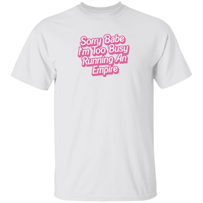 Paris Hilton Merch Sorry Babe I'm Too Busy Running An Empire Shirt Sorry Babe I'm Too Busy Running An Empire Paris Hilton Merch White T Shirt