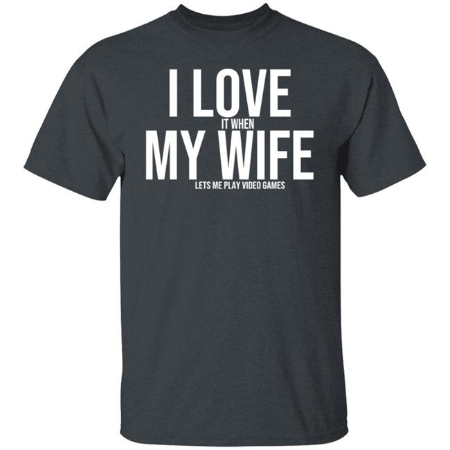 I Love My Wife Shirt I Love It When My Wife Lets Me Play Video Games I Love My Wife Shirt I Love It When My Wife Lets Me Play Video Games