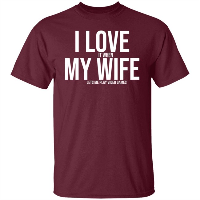 I Love My Wife Shirt I Love It When My Wife Lets Me Play Video Games I Love My Wife Shirt I Love It When My Wife Lets Me Play Video Games